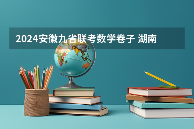 2024安徽九省联考数学卷子 湖南省九校联盟难度