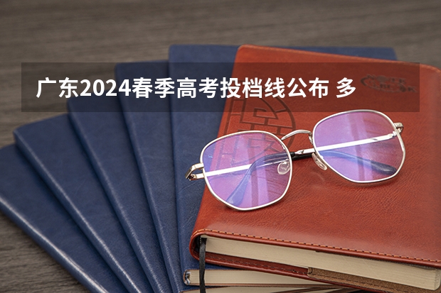 广东2024春季高考投档线公布 多少分能录取