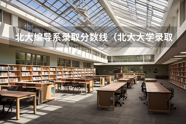 北大编导系录取分数线（北大大学录取分数线）