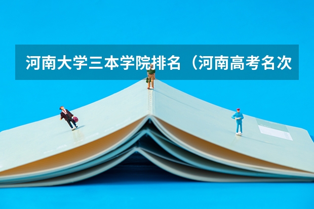 河南大学三本学院排名(河南高考名次对应高校)