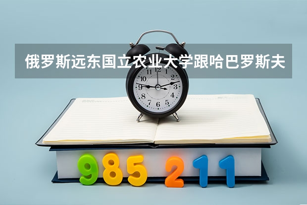 俄罗斯远东国立农业大学跟哈巴罗斯夫克经济与法律大学哪个好