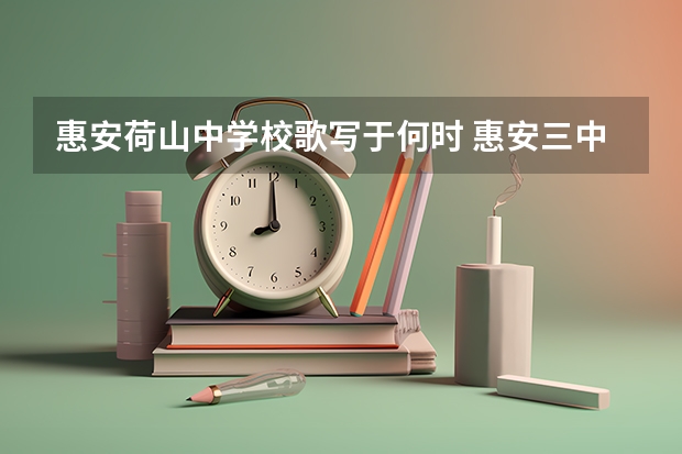 惠安荷山中学校歌写于何时 惠安三中好还是荷山中学好