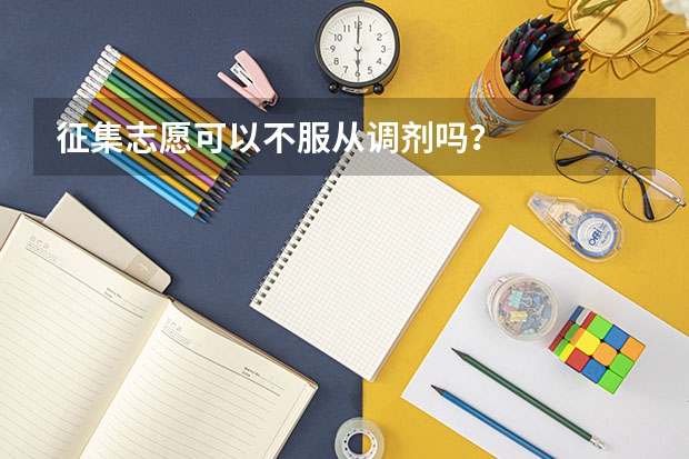 征集志愿可以不服从调剂吗？