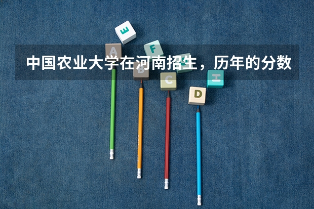 中国农业大学在河南招生,历年的分数线(中国农业大学(烟台)在08年在山东录取分数线)