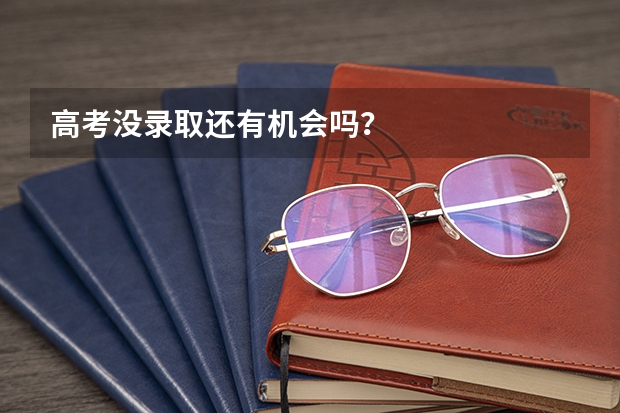 高考没录取还有机会吗？
