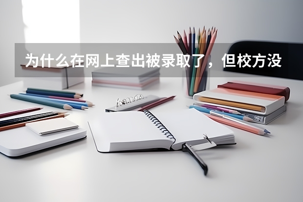 为什么在网上查出被录取了，但校方没有电话和短信通知