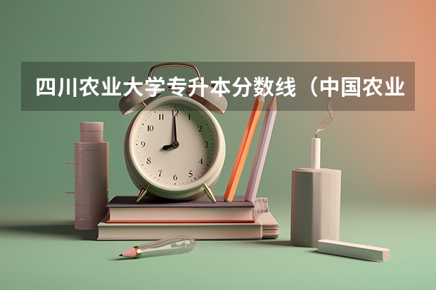 四川农业大学专升本分数线（中国农业大学分数线）