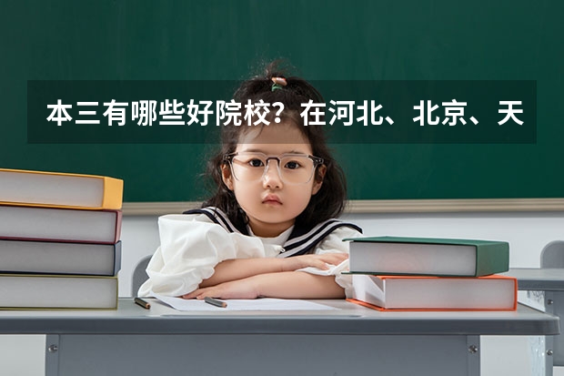 本三有哪些好院校？在河北、北京、天津？