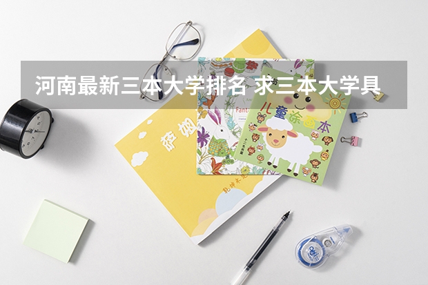 河南最新三本大学排名 求三本大学具体的排名