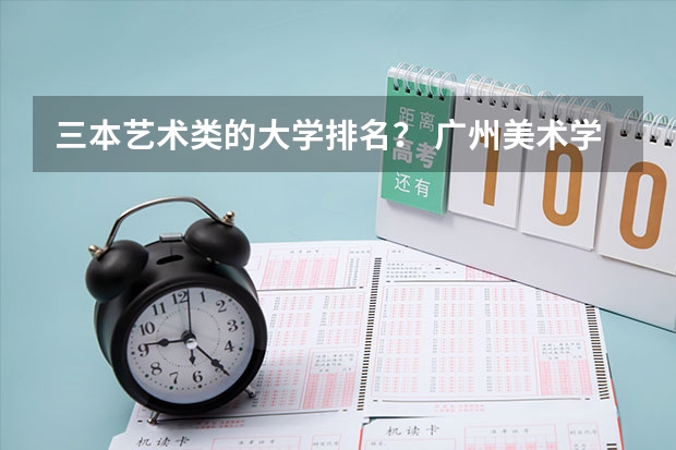 三本艺术类的大学排名? 广州美术学院是二本还是三本?