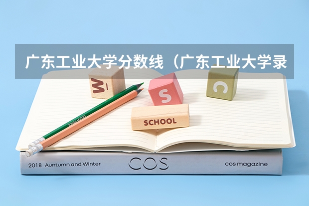 广东工业大学分数线（广东工业大学录取分数线）