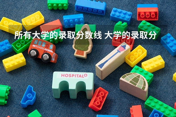 所有大学的录取分数线 大学的录取分数线与提档线和专业分的区别？