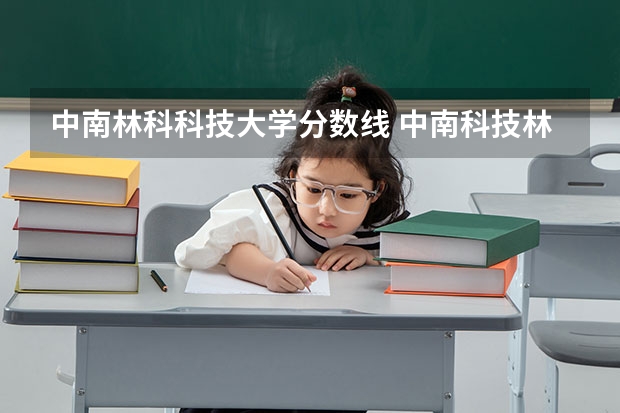中南林科科技大学分数线 中南科技林业大学分数线