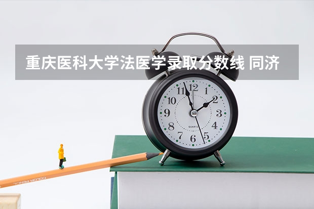 重庆医科大学法医学录取分数线 同济医学院法医学系录取分数线