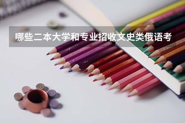 哪些二本大学和专业招收文史类俄语考生？