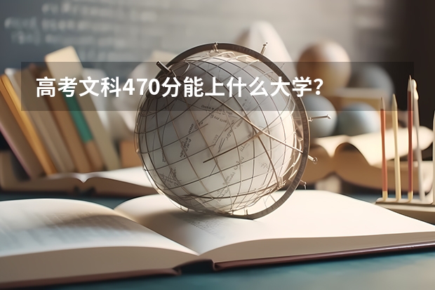 高考文科470分能上什么大学？