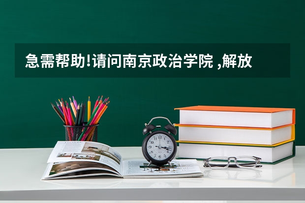 急需帮助!请问南京政治学院 ,解放军外国语学院, 解放军国际关系学院,西安政治学院 分数线是多少?不甚感激!