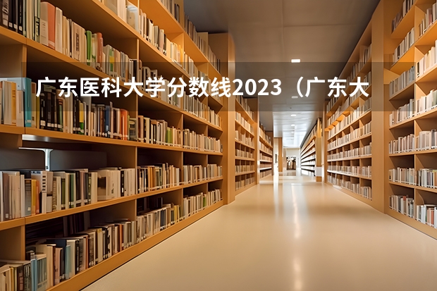 广东医科大学分数线2023（广东大学各大学录取分数）
