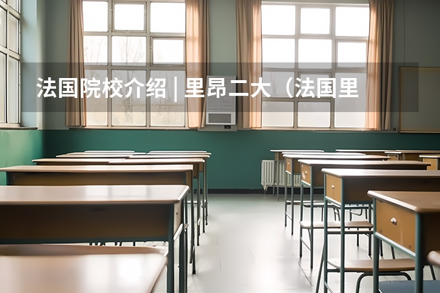 法国院校介绍 | 里昂二大（法国里昂大学）