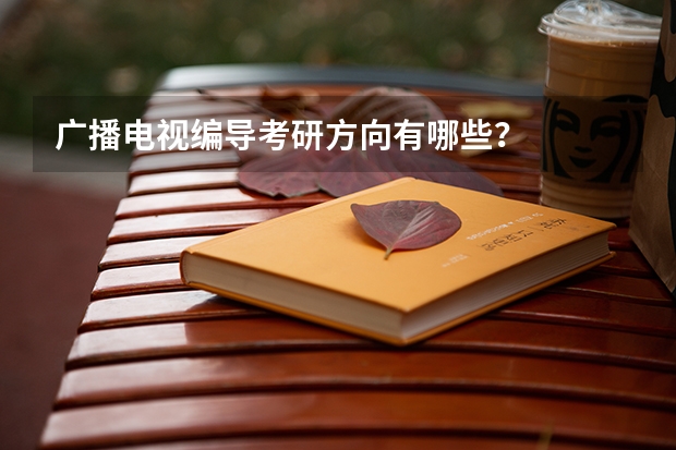 广播电视编导考研方向有哪些？