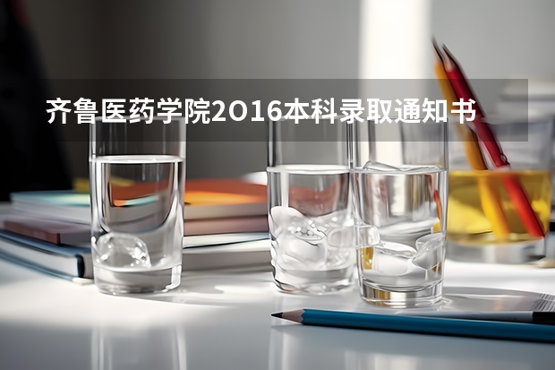 齐鲁医药学院2O16本科录取通知书发出来了吗？