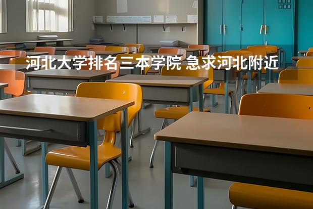 河北大学排名三本学院 急求河北附近三本好学校