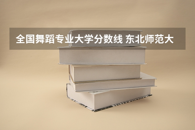 全国舞蹈专业大学分数线 东北师范大学舞蹈专业录取分数线