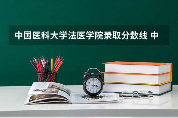 中国医科大学法医学院录取分数线 中山大学法医学录取分数线