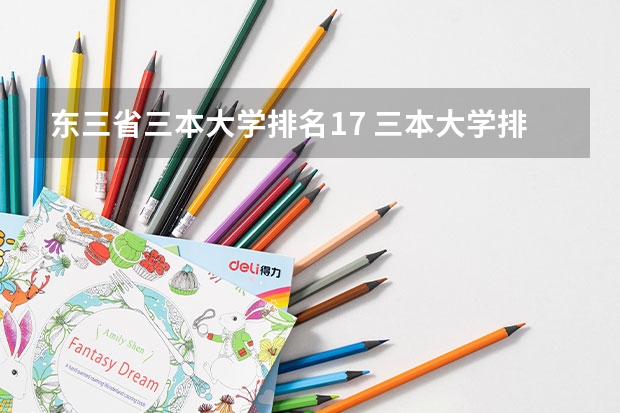 东三省三本大学排名17 三本大学排名榜 全国最好的三本学校
