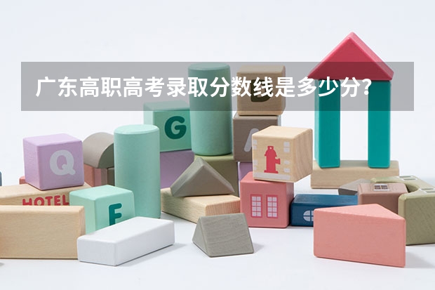广东高职高考录取分数线是多少分？