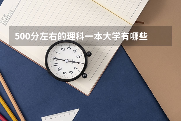 500分左右的理科一本大学有哪些