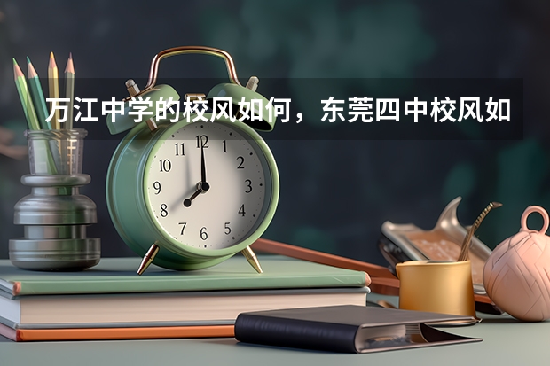 万江中学的校风如何，东莞四中校风如何