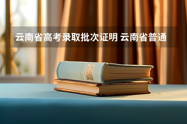 云南省高考录取批次证明 云南省普通高校招生录取批次、时间安排