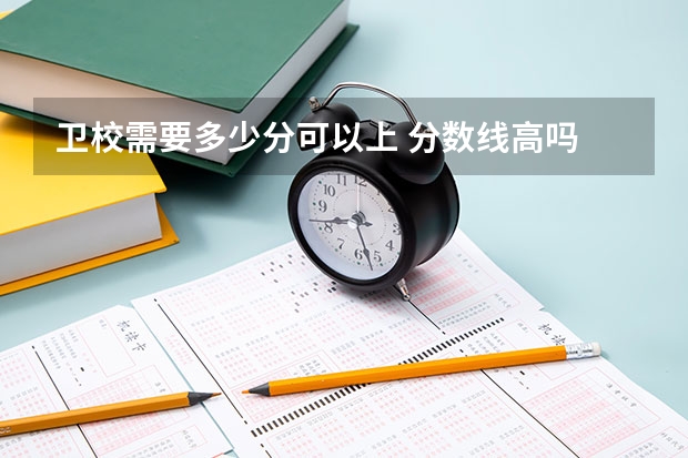 卫校需要多少分可以上 分数线高吗