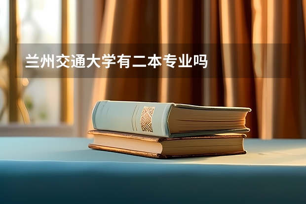 兰州交通大学有二本专业吗