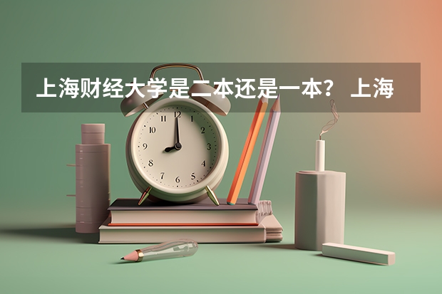 上海财经大学是二本还是一本? 上海财经大学是一本还是二本