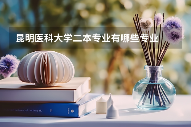 昆明医科大学二本专业有哪些专业