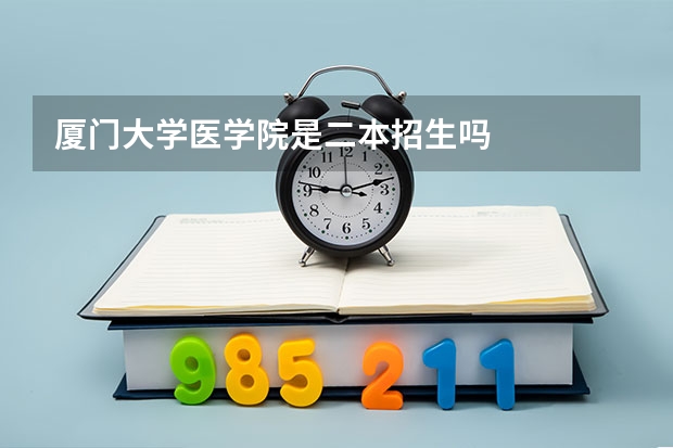 厦门大学医学院是二本招生吗