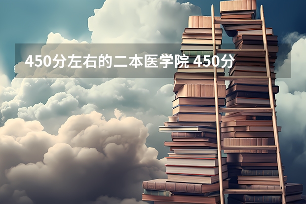 450分左右的二本医学院 450分左右的医科大学