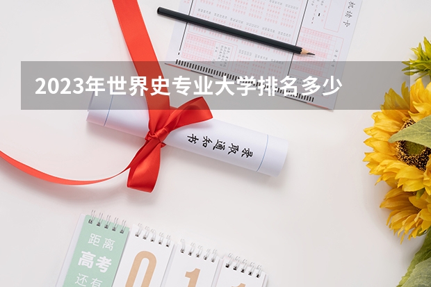 2023年世界史专业大学排名多少 世界史专业前十名大学名单