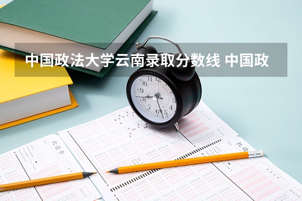 中国政法大学云南录取分数线 中国政法大学云南招生人数