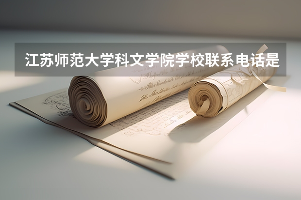 江苏师范大学科文学院学校联系电话是多少 学校怎么样