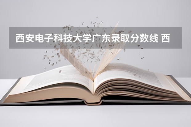 西安电子科技大学广东录取分数线 西安电子科技大学广东招生人数