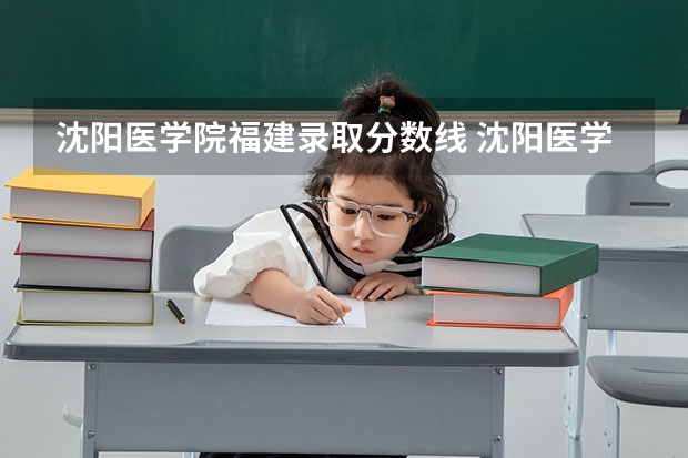沈阳医学院福建录取分数线 沈阳医学院福建招生人数