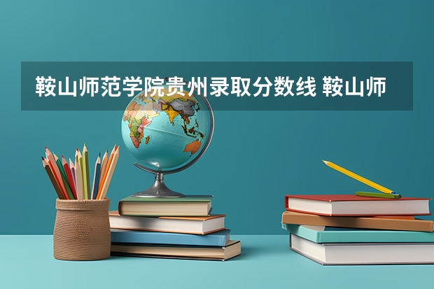 鞍山师范学院贵州录取分数线 鞍山师范学院贵州招生人数