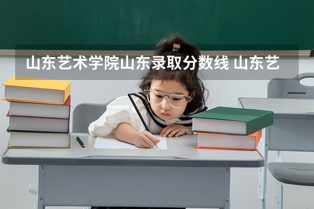 山东艺术学院山东录取分数线 山东艺术学院山东招生人数