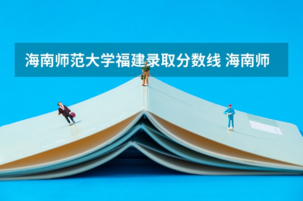 海南师范大学福建录取分数线 海南师范大学福建招生人数