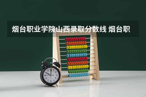 烟台职业学院山西录取分数线 烟台职业学院山西招生人数