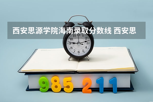 西安思源学院海南录取分数线 西安思源学院海南招生人数