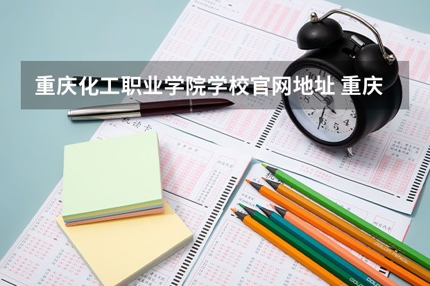 重庆化工职业学院学校官网地址 重庆化工职业学院学校简介